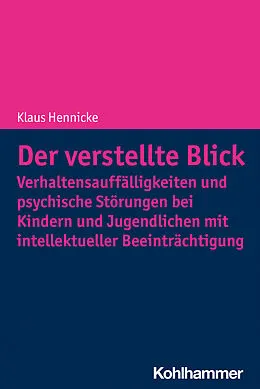 E-Book (epub) Der verstellte Blick: Verhaltensauffälligkeiten und psychische Störungen bei Kindern und Jugendlichen mit intellektueller Beeinträchtigung von Klaus Hennicke