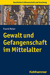 Kartonierter Einband Gewalt und Gefangenschaft im Mittelalter von Frank Meier