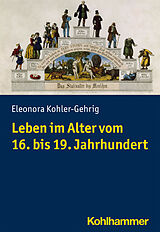 E-Book (pdf) Leben im Alter vom 16. bis 19. Jahrhundert von Eleonora Kohler-Gehrig