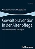 E-Book (epub) Gewaltprävention in der Altenpflege von Anna Dammermann, Marco Sander