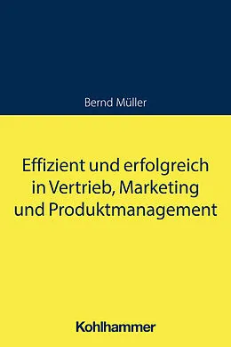 E-Book (epub) Effizient und erfolgreich in Vertrieb, Marketing und Produktmanagement von Bernd Müller