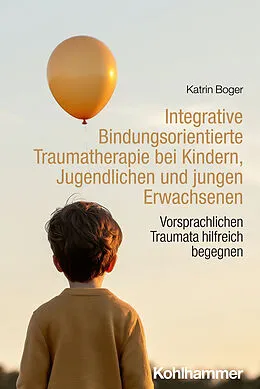 E-Book (epub) Integrative Bindungsorientierte Traumatherapie bei Kindern, Jugendlichen und jungen Erwachsenen von Katrin Boger