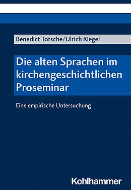 E-Book (pdf) Die alten Sprachen im kirchengeschichtlichen Proseminar von Benedict Totsche, Ulrich Riegel
