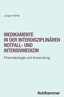 E-Book (pdf) Medikamente in der interdisziplinären Notfall- und Intensivmedizin von Jürgen Köhler