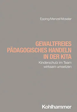 E-Book (epub) Gewaltfreies pädagogisches Handeln in der Kita von Martin Menzel, Dennis Epping, Sophia Moseler
