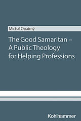 Kartonierter Einband The Good Samaritan - A Public Theology for Helping Professions von Michal Opatrny