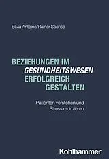 Kartonierter Einband Beziehungen im Gesundheitswesen erfolgreich gestalten von Silvia Antoine, Rainer Sachse