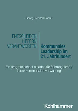 E-Book (pdf) Entscheiden - Liefern - Verantworten. Kommunales Leadership im 21. Jahrhundert von Georg Stephan Barfuß