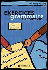 Kartonierter Einband Exercices de grammaire en contexte. Niveau débutant / Livre de l'élève - Kursbuch von Anne Akyüz, Bernadette Bazelle-Shahmaei, Joëlle Bonenfant