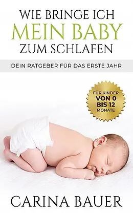E-Book (epub) Wie bringe ich mein Baby zum Schlafen von Carina Bauer