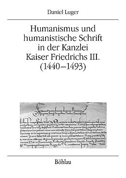 Kartonierter Einband Humanismus und humanistische Schrift in der Kanzlei Kaiser Friedrichs III. (1440-1493) von Daniel Luger