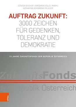 E-Book (pdf) Auftrag Zukunft: 3000 Zeichen für Gedenken, Toleranz und Demokratie von Barbara Stelzl-Marx, Günter Bischof, Katharina Bergmann-Pfleger