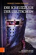 E-Book (epub) Die Kreuzzüge der Deutschen von Robert-Tarek Fischer