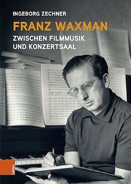 Fester Einband Franz Waxman: Zwischen Filmmusik und Konzertsaal von Ingeborg Zechner