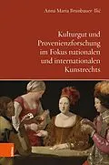 E-Book (pdf) Kulturgut und Provenienzforschung im Fokus nationalen und internationalen Kunstrechts von Anna Maria Brunbauer-Ili?