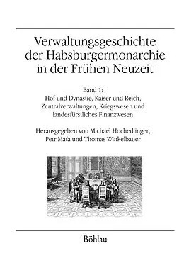 E-Book (pdf) Verwaltungsgeschichte der Habsburgermonarchie in der Frühen Neuzeit von Michael Hochedlinger, Petr Mata, Thomas Winkelbauer