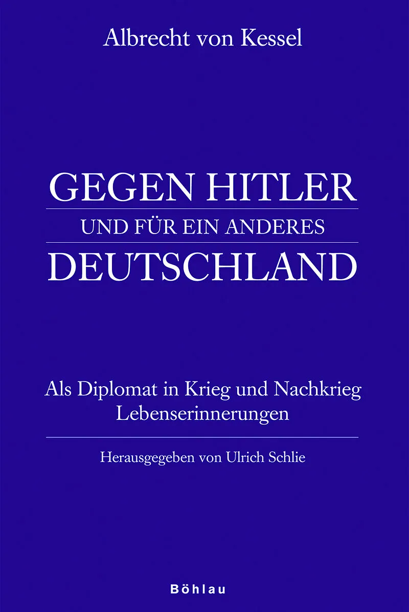 Albrecht von Kessel. Gegen Hitler und für ein anderes Deutschland