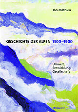 Fester Einband Geschichte der Alpen 1500-1900 von Jon Mathieu
