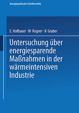 Kartonierter Einband Untersuchung über energiesparende Maßnahmen in der wärmeintensiven Industrie von E. Hofbauer, W. Rogner, K. Gruber