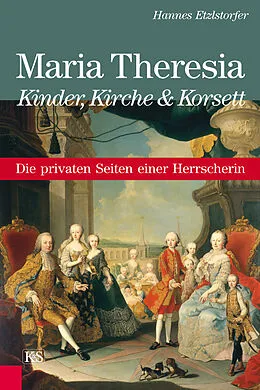 E-Book (epub) Maria Theresia - Kinder, Kirche und Korsett von Hannes Etzlstorfer