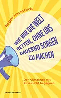 E-Book (epub) Wie wir die Welt retten, ohne uns dauernd Sorgen zu machen von Roger Hackstock