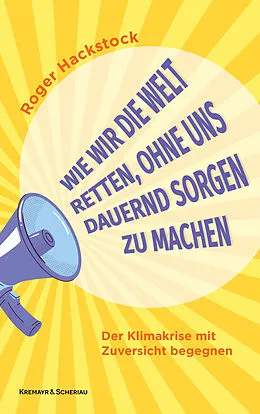 E-Book (epub) Wie wir die Welt retten, ohne uns dauernd Sorgen zu machen von Roger Hackstock