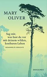 Fester Einband Sag mir, was hast du vor mit deinem wilden, kostbaren Leben von Mary Oliver