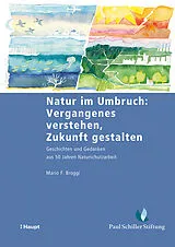 Kartonierter Einband Natur im Umbruch: Vergangenes verstehen, Zukunft gestalten von Mario F. Broggi