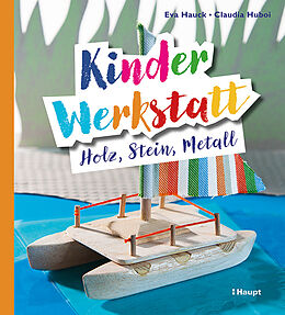 Kartonierter Einband Kinder-Werkstatt Holz, Stein, Metall von Eva Hauck, Claudia Huboi