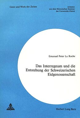 Kartonierter Einband Das Interregnum und die Entstehung der Schweizerischen Eidgenossenschaft von Emmanuel Peter La Roche