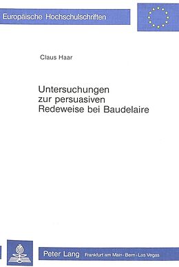 Kartonierter Einband Untersuchungen zur persuasiven Redeweise bei Baudelaire von Claus Haar