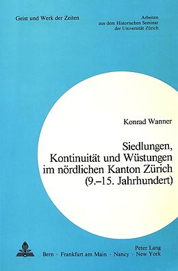 Kartonierter Einband Siedlungen, Kontinuität und Wüstungen im nördlichen Kanton Zürich (9.-15. Jahrhundert) von Konrad Wanner