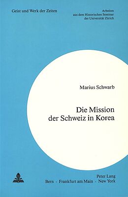 Kartonierter Einband Die Mission der Schweiz in Korea von Marius Schwarb