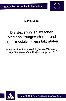 Kartonierter Einband Die Beziehungen zwischen Mediennutzungsverhalten und nicht-medialen Freizeitaktivitäten von Martin Leber