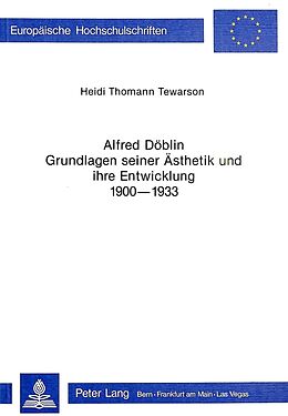Kartonierter Einband Alfred Döblin - Grundlagen seiner Ästhetik und ihre Entwicklung 1900-1933 von Heidi Thomann Tewarson