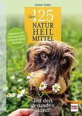 Kartonierter Einband Über 125 Naturheilmittel Für den gesunden Hund! von Diana Tiebes