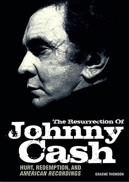 Kartonierter Einband The Resurrection of Johnny Cash: Hurt, Redemption, and American Recordings von Graeme Thomson