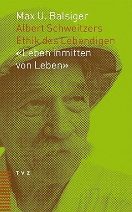 Paperback Albert Schweitzers Ethik des Lebendigen: &quot;Leben inmitten von Leben&quot; von Max U Balsiger