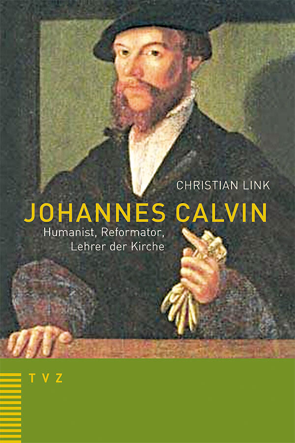 Johannes Calvin  Humanist, Reformator, Lehrer der Kirche
