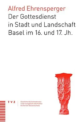 E-Book (pdf) Der Gottesdienst in Stadt und Landschaft Basel im 16. und 17. Jahrhundert von Alfred Ehrensperger