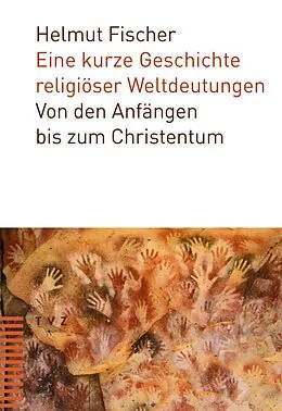 E-Book (pdf) Eine kurze Geschichte religiöser Weltdeutungen von Helmut Fischer