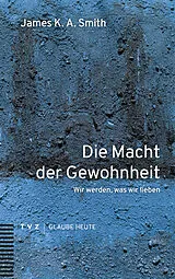 Kartonierter Einband Die Macht der Gewohnheit von James K.A. Smith