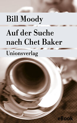 E-Book (epub) Auf der Suche nach Chet Baker von Bill Moody