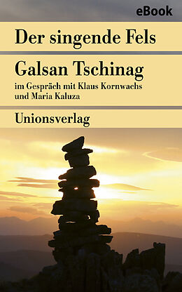 E-Book (epub) Der singende Fels  Schamanismus, Heilkunde, Wissenschaft von Galsan Tschinag, Maria Kaluza, Klaus Kornwachs
