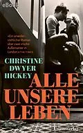 E-Book (epub) Alle unsere Leben von Christine Dwyer Hickey