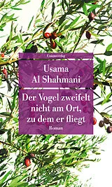 Kartonierter Einband Der Vogel zweifelt nicht am Ort, zu dem er fliegt von Usama Al Shahmani