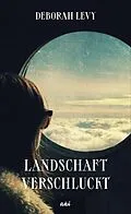 E-Book (epub) Landschaft verschluckt von Deborah Levy