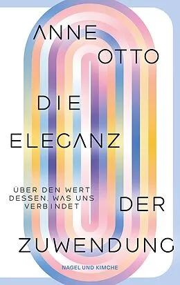 E-Book (epub) Die Eleganz der Zuwendung. Über den Wert dessen, was uns verbindet von Anne Otto