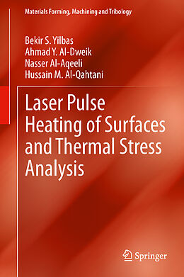 Livre Relié Laser Pulse Heating of Surfaces and Thermal Stress Analysis de Bekir S. Yilbas, Hussain M. Al-Qahtani, Nasser Al-Aqeeli