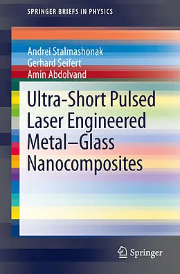 E-Book (pdf) Ultra-Short Pulsed Laser Engineered Metal-Glass Nanocomposites von Andrei Stalmashonak, Gerhard Seifert, Amin Abdolvand